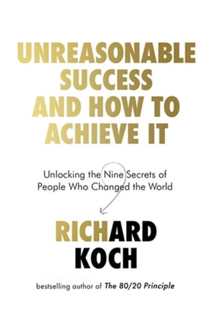 Unreasonable Success and How to Achieve It, Richard Koch - Ebook - 9780349422916