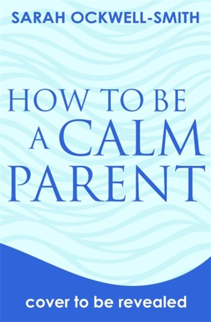 How to Be a Calm Parent, Sarah Ockwell-Smith - Paperback - 9780349431260