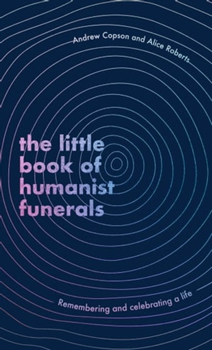 The Little Book of Humanist Funerals, Andrew Copson ; Alice Roberts - Ebook - 9780349434049