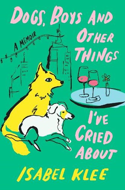 Dogs, Boys and Other Things I've Cried About, Isabel Klee - Paperback - 9780349448343