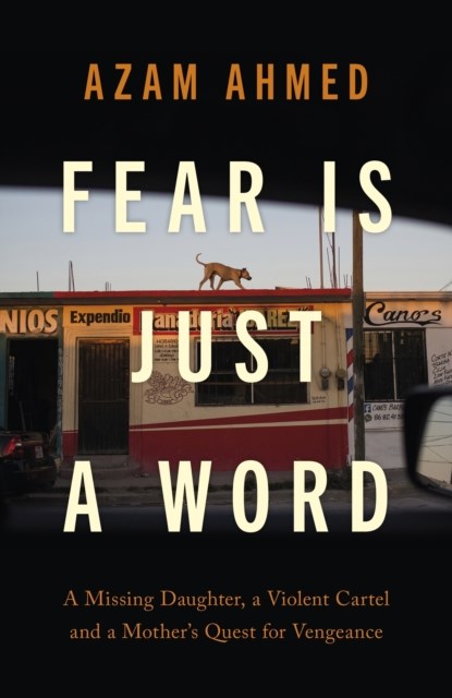 Fear is Just a Word, Azam Ahmed - Gebonden - 9780349726915