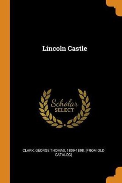 Lincoln Castle, GEORGE THOMAS CLARK - Paperback - 9780353149809