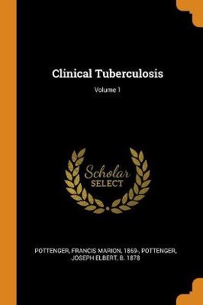 Clinical Tuberculosis; Volume 1, POTTENGER,  Francis Marion ; Pottenger, Joseph Elbert - Paperback - 9780353201835