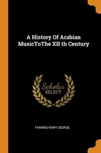 A History of Arabian Musictothe XII Th Century, FARMER,  Henry George - Paperback - 9780353231788
