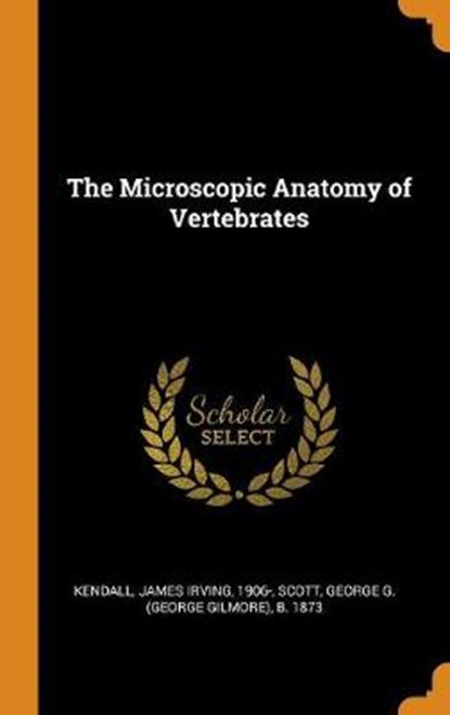 The Microscopic Anatomy of Vertebrates, KENDALL,  James Irving ; Scott, George G B 1873 - Gebonden - 9780353284012