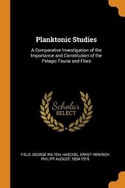 Planktonic Studies, FIELD,  George Wilton ; Haeckel, Ernst Heinrich Philipp August - Paperback - 9780353323766