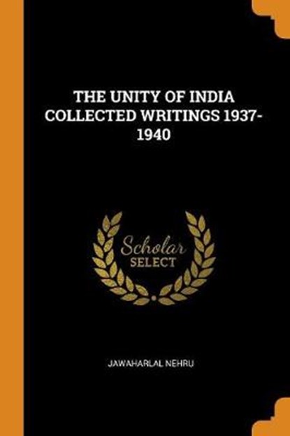 The Unity of India Collected Writings 1937-1940, NEHRU,  Jawaharlal - Paperback - 9780353352407
