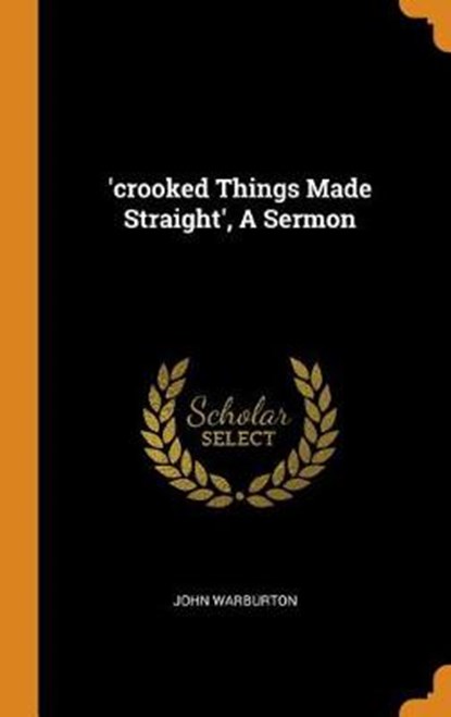 'crooked Things Made Straight', a Sermon, WARBURTON,  John - Gebonden - 9780353403796