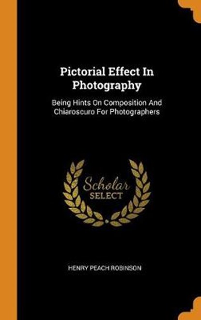 Pictorial Effect in Photography, ROBINSON,  Henry Peach - Gebonden - 9780353615311