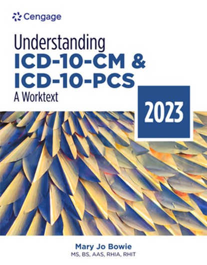 Understanding ICD-10-CM and ICD-10-PCS: A Worktext, 2023 Edition, MARY JO (HEALTH INFORMATION PROFESSIONAL SERVICES,  Binghamton NY) Bowie - Paperback - 9780357764190