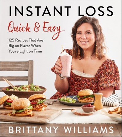 Instant Loss Quick and Easy: 125 Recipes That Are Big on Flavor When You're Light on Time, Brittany Williams - Paperback - 9780358539902