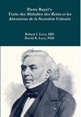 Pierre Rayer's Traite des Maladies des Reins et les Alterations de la Secretion Urinaire - Robert I Levy ; David B Levy - 9780359021499