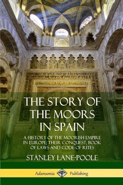 The Story of the Moors in Spain, Stanley Lane-Poole - Paperback - 9780359033799