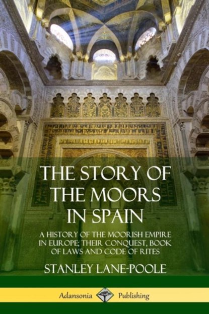 The Story of the Moors in Spain, Stanley Lane-Poole - Paperback - 9780359033799