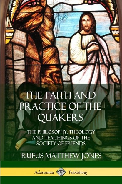 The Faith and Practice of the Quakers, Rufus Matthew Jones - Paperback - 9780359045952