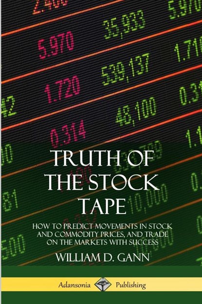 Truth of the Stock Tape: How to Predict Movements in Stock and Commodity Prices, and Trade on the Markets with Success, William D. Gann - Paperback - 9780359046454