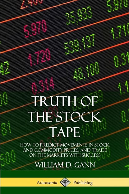 Truth of the Stock Tape: How to Predict Movements in Stock and Commodity Prices, and Trade on the Markets with Success, William D. Gann - Paperback - 9780359046454