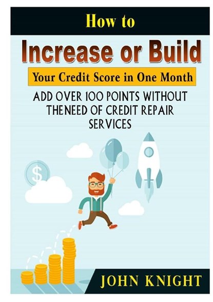 How to Increase or Build Your Credit Score in One Month, John Knight - Paperback - 9780359174164