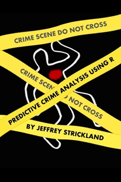 Predictive Crime Analysis using R, Jeffrey Strickland - Paperback - 9780359431595