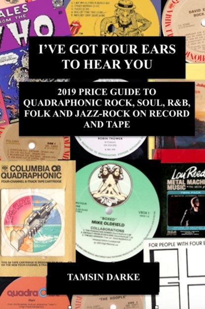 I've Got Four Ears To Hear You - 2019 Price Guide to Quadraphonic Rock, Pop, Soul, R&B, Folk and Jazz-Rock on Record and Tape, DARKE,  Tamsin - Paperback - 9780359630165