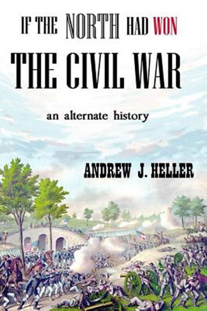 If the North Had Won the Civil War, Andrew J. Heller - Paperback - 9780359667345