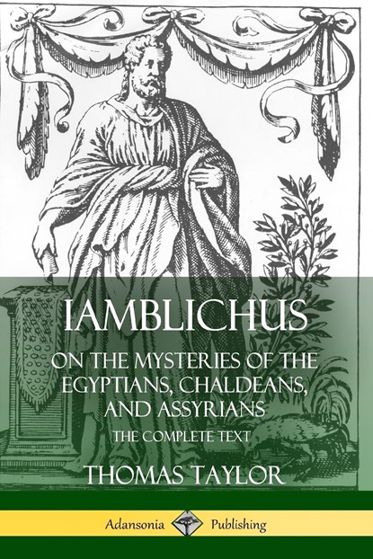 Iamblichus on the Mysteries of the Egyptians, Chaldeans, and Assyrians: The Complete Text, Thomas Taylor - Paperback - 9780359737758