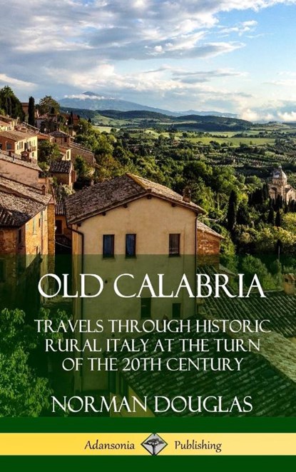 Old Calabria: Travels Through Historic Rural Italy at the Turn of the 20th Century (Hardcover), Norman Douglas - Gebonden - 9780359739028