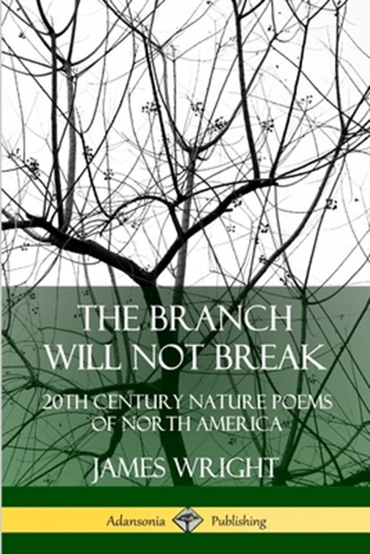 The Branch Will Not Break: 20th Century Nature Poems of North America, James Wright - Paperback - 9780359743339