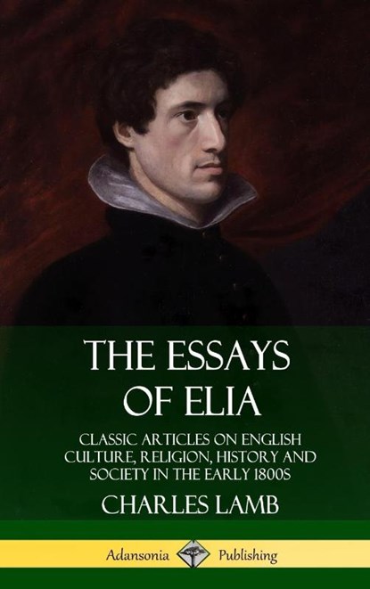 The Essays of Elia: Classic Articles on English Culture, Religion, History and Society in the early 1800s (Hardcover), Charles Lamb - Gebonden - 9780359746743