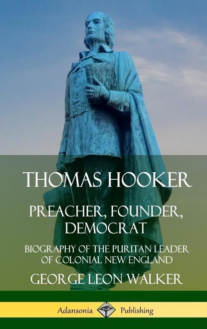 Thomas Hooker: Preacher, Founder, Democrat; Biography of the Puritan Leader of Colonial New England (Hardcover), George Leon Walker - Gebonden - 9780359749256