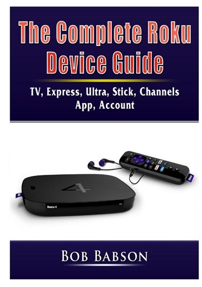 The Complete Roku Device Guide, Bob Babson - Paperback - 9780359753253