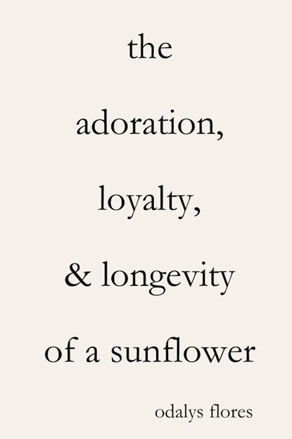 The Adoration, Loyalty, & Longevity of a Sunflower, Odalys Flores - Paperback - 9780359808670