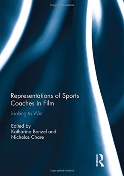 Representations of Sports Coaches in Film, KATHARINA (AUSTRALIAN NATIONAL UNIVERSITY,  Australia) Bonzel ; Nicholas (Universite de Montreal, Canada) Chare - Paperback - 9780367139551