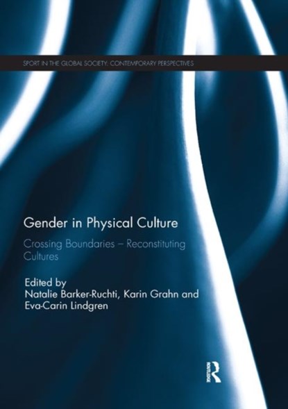 Gender in Physical Culture, NATALIE (UNIVERSITY OF GOTHENBURG,  Sweden) Barker-Ruchti ; Karin (University of Gothenburg, Sweden) Grahn ; Eva-Carin (University of Gothenburg, Sweden) Lindgren - Paperback - 9780367142605