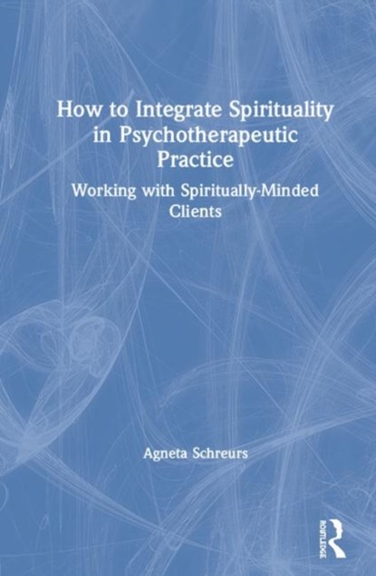 How to Integrate Spirituality in Psychotherapeutic Practice, Agneta Schreurs - Gebonden - 9780367149246