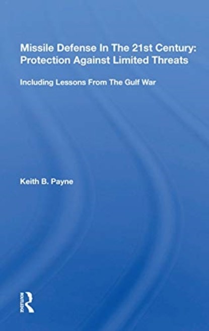 Missile Defense In The 21st Century: Protection Against Limited Threats, Keith B. Payne - Paperback - 9780367154295