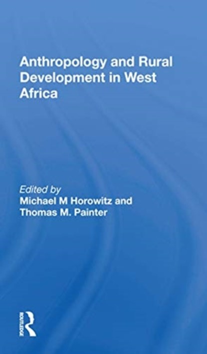 Anthropology And Rural Development In West Africa, Michael M Horowitz - Paperback - 9780367158521