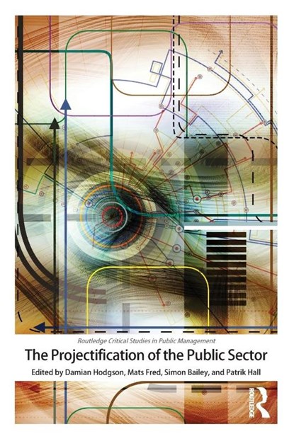 The Projectification of the Public Sector, Damian (Manchester Business School Hodgson ; Mats (Malmo University Fred ; Simon (at Manchester Business School Bailey - Paperback - 9780367183332