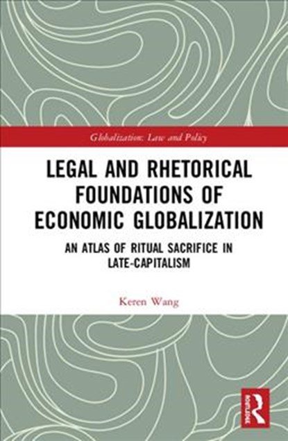Legal and Rhetorical Foundations of Economic Globalization, Keren Wang - Gebonden - 9780367188405