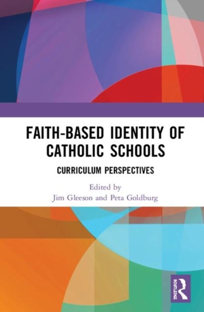 Faith-based Identity and Curriculum in Catholic Schools, JIM (AUSTRALIAN CATHOLIC UNIVERSITY,  Australia) Gleeson ; Peta (Australian Catholic University, Australia) Goldburg - Gebonden - 9780367193836