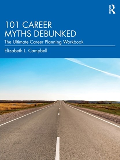 101 Career Myths Debunked, ELIZABETH L. (PRIVATE PRACTICE,  Washington, USA) Campbell - Paperback - 9780367195120