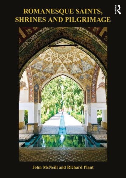 Romanesque Saints, Shrines, and Pilgrimage, John (Secretary of the British Archaeological Association McNeill ; Richard Plant - Paperback - 9780367202071