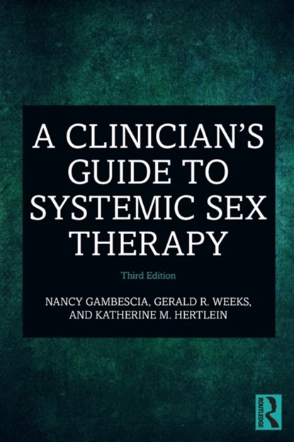 A Clinician's Guide to Systemic Sex Therapy, NANCY GAMBESCIA ; GERALD R. (UNIVERSITY OF NEVADA,  Las Vegas, USA) Weeks ; Katherine M. (University of Las Vegas, Nevada, USA) Hertlein - Paperback - 9780367228064