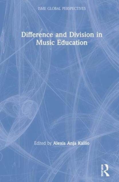 Difference and Division in Music Education, ALEXIS ANJA (QUEENSLAND CONSERVATORIUM OF MUSIC,  Griffith University, Australia) Kallio - Gebonden - 9780367231590