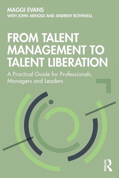 From Talent Management to Talent Liberation, Maggi Evans ; John Arnold ; Andrew Rothwell - Paperback - 9780367232986