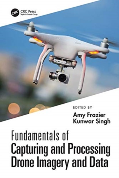 Fundamentals of Capturing and Processing Drone Imagery and Data, Amy Frazier ; Kunwar Singh - Gebonden - 9780367245726