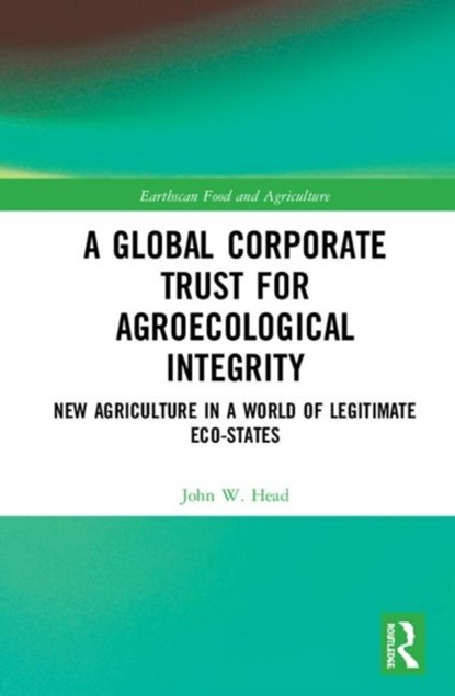 A Global Corporate Trust for Agroecological Integrity, JOHN W. (UNIVERSITY OF KANSAS,  USA) Head - Gebonden - 9780367252557