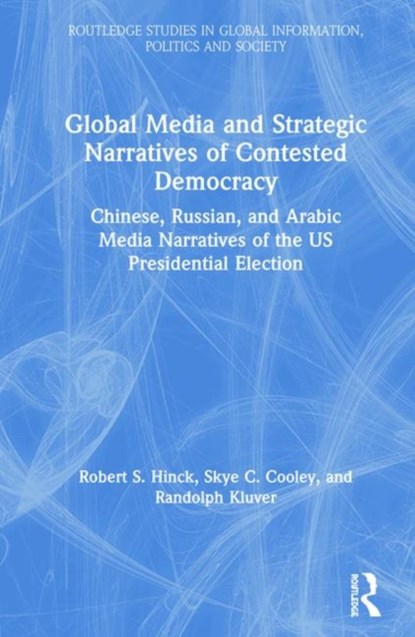 Global Media and Strategic Narratives of Contested Democracy, ROBERT S. HINCK ; SKYE COOLEY ; RANDOLPH (TEXAS A&M UNIVERSITY,  USA) Kluver - Gebonden - 9780367257781
