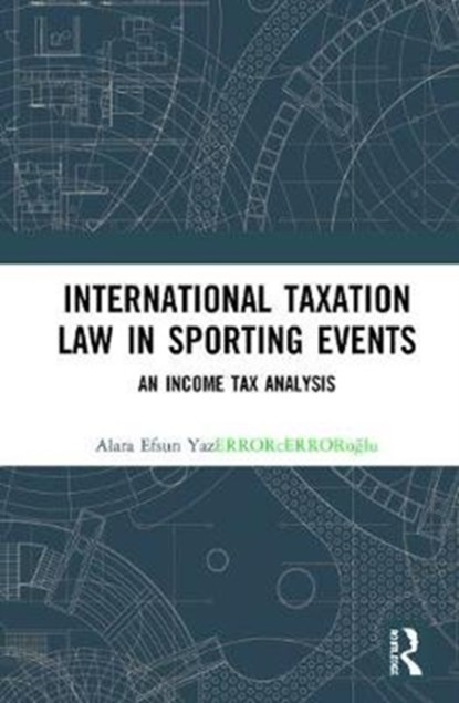 International Taxation Law in Sports Events, Alara Efsun Yazicioglu - Gebonden - 9780367266257