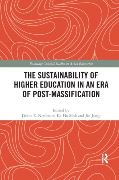 The Sustainability of Higher Education in an Era of Post-Massification, DEANE E. NEUBAUER ; KA HO (LINGNAN UNIVERSITY,  Hong Kong) Mok ; Jin Jiang - Paperback - 9780367272784